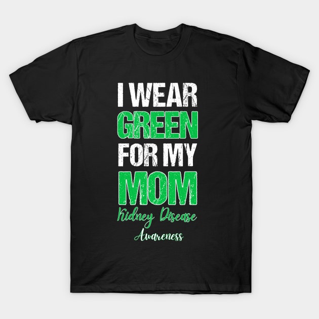 I wear Green for my Mom Funny Kidney Disease Awareness T-Shirt by Emouran